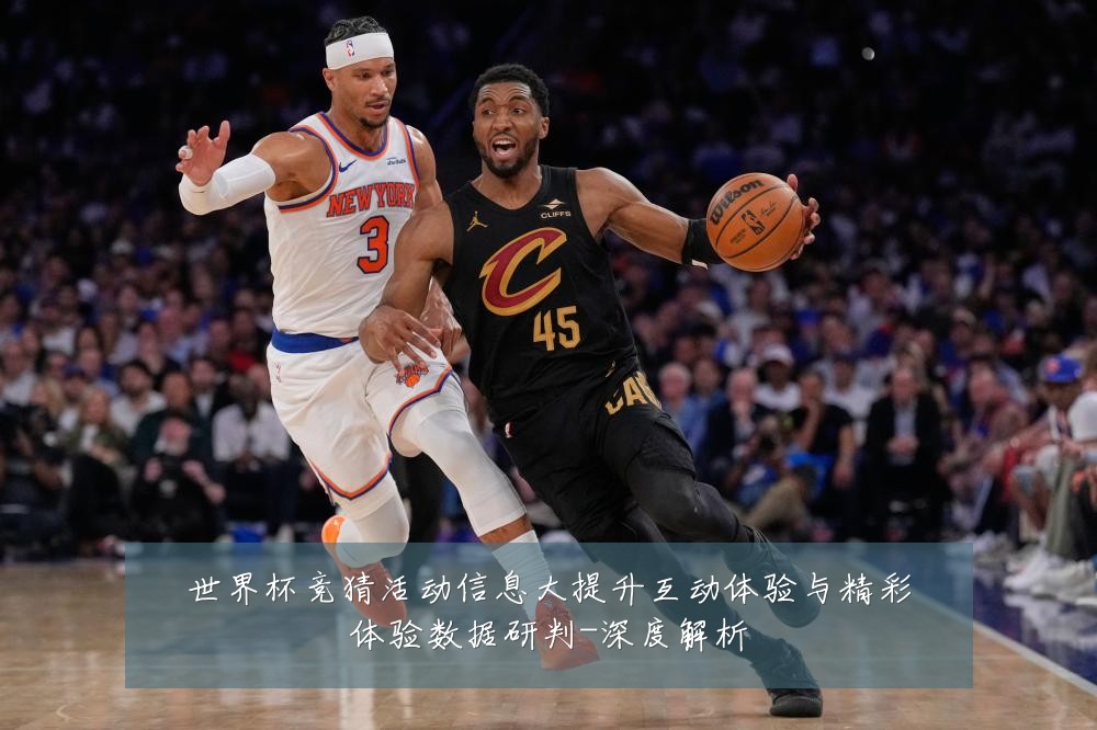世界杯竞猜活动信息大提升互动体验与精彩体验数据研判-深度解析